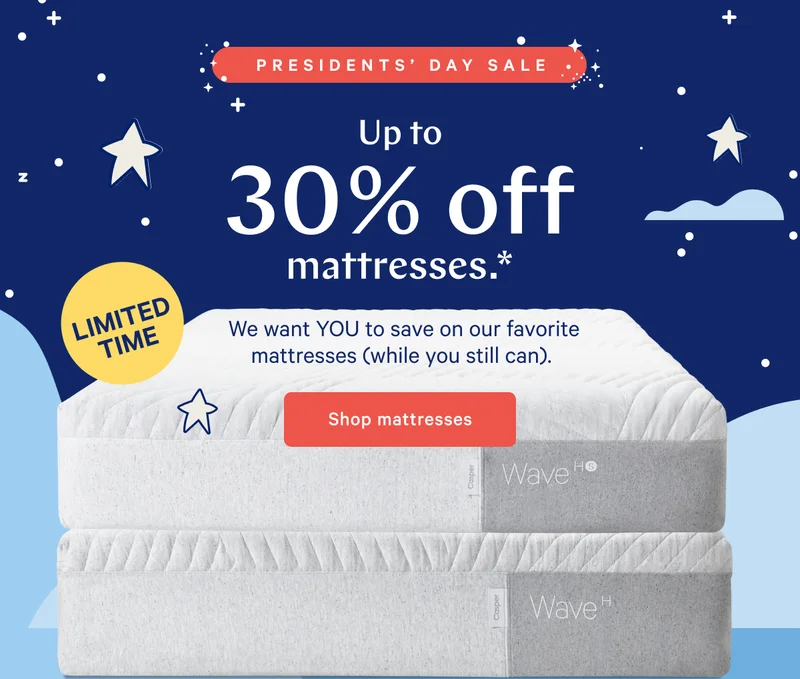 PRESIDENTS’ DAY SALE >> Up to 30% off mattresses.* >> We want YOU to save on our favorite mattresses (while you still can). >> Shop mattresses >>