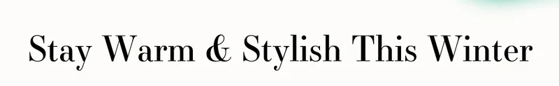 Stay Warm & Stylish This Winter