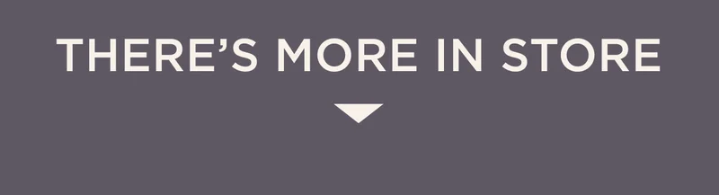 THERE'S MORE IN STORE THERE'S MORE IN STORE