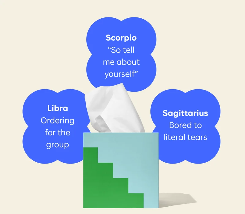 Things that make you cry: Libra - Ordering for the group. Scorpio - "So tell me about yourself." Sagittarius - Bored to literal tears.
