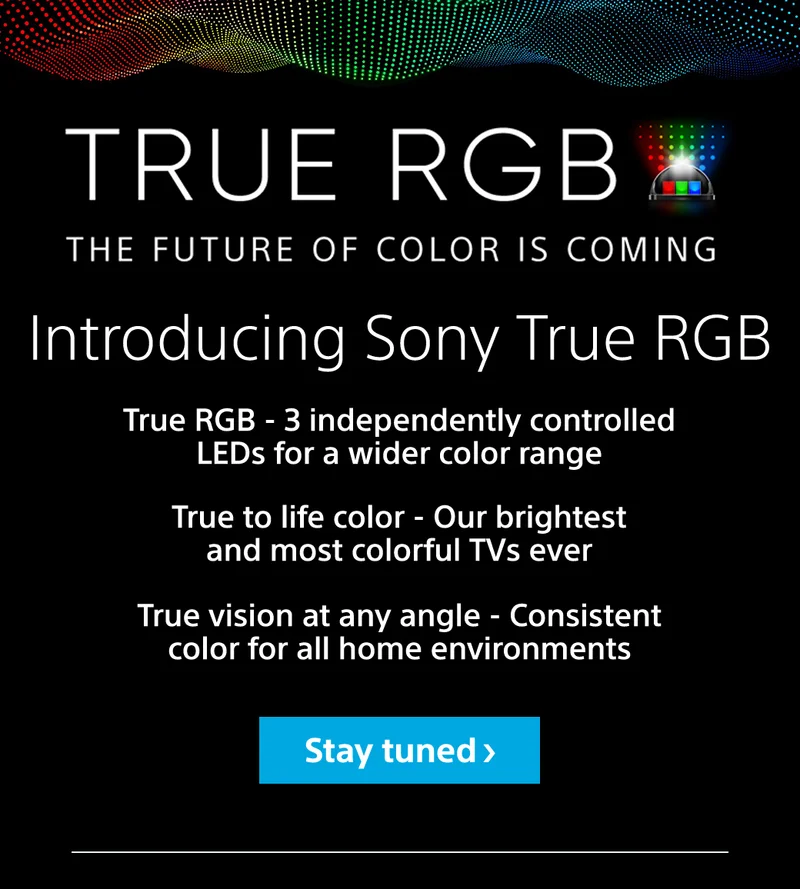 True RGB | The future of color is coming | Introducing Sony True RGB | Stay tuned