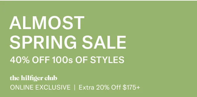 Almost Spring sale                                            40% off 100s of styles                                            the Hilfiger club online exclusive                                            Exra 20% off $175+