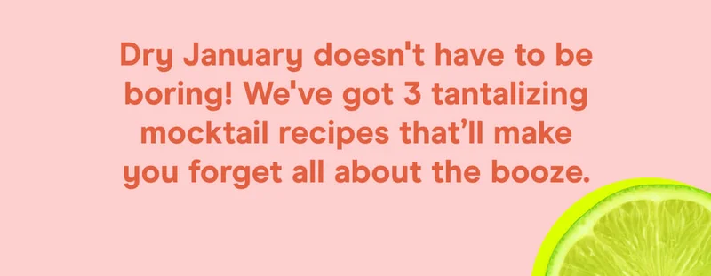 Dry January doesn't have to be boring! We've got 3 tantalizing mocktail recipes that’ll make you forget all about the booze.