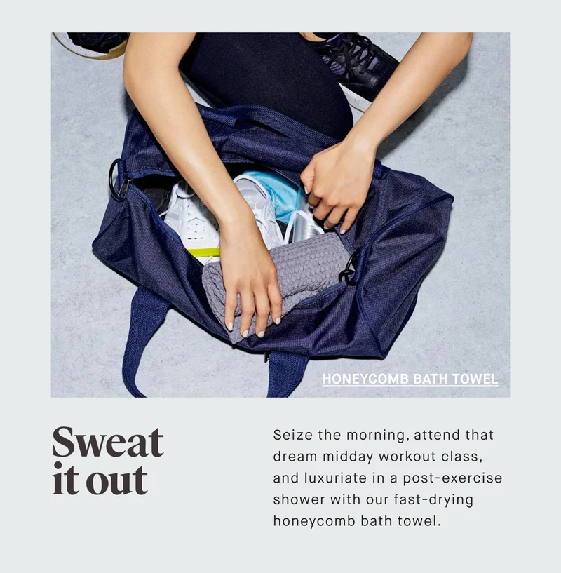 HONEYCOMB BATH TOWEL Sweat it out Seize the morning, attend that dream midday workout class,  and luxuriate in a post-exercise shower with our fast-drying honeycomb bath towel.