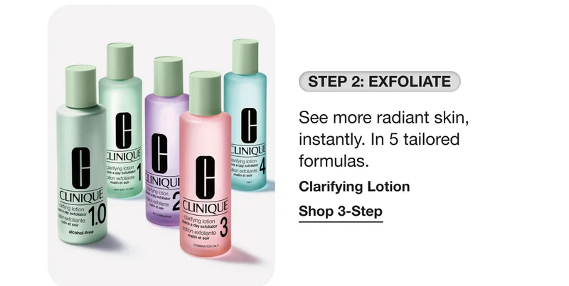 STEP 2: EFOLIATE | See more radiant skin, instantly. In 5 tailored formulas. Clarifying Lotion | Shop 3-Step