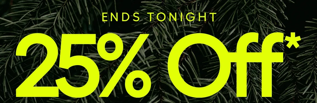 ENDS TONIGHT 25% Off*