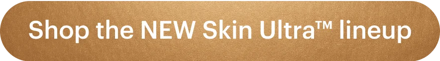 Shop the NEW Skin Ultra™ lineup