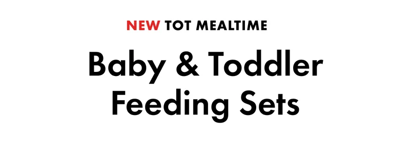 NEW TOT MEALTIME. Baby & Toddler Feeding Sets