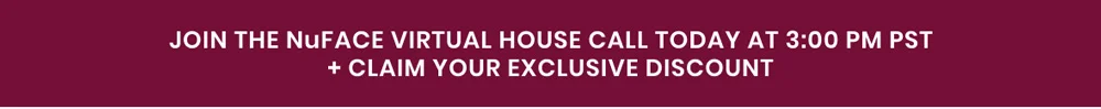 JOIN THE NuFACE VIRTUAL HOUSE CALL TODAY At 3:00 PM PST + Claim Your Exclusive Discount
