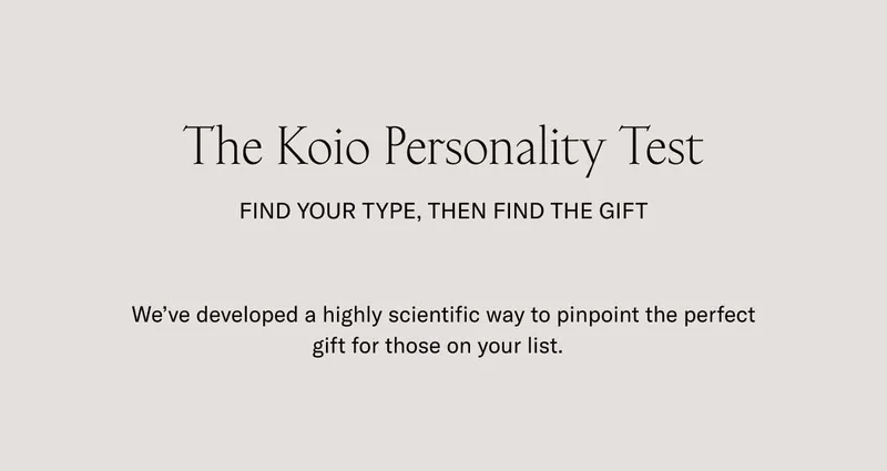 The Koio Personality Test Find Your Type, Then Find The Gift We’ve developed a highly scientific way to pinpoint the perfect gift for those on your list.