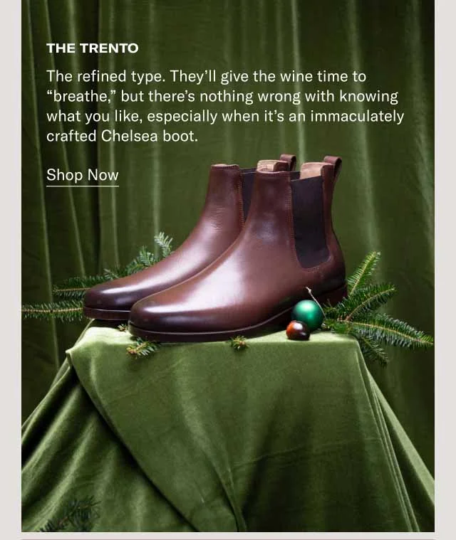 The Trento The refined type. They’ll give the wine time to “breathe,” but there’s nothing wrong with knowing what you like, especially when it’s an immaculately crafted Chelsea boot. Shop Now
