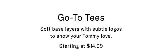 Go-To Tees Soft base layers with subtle logos to show your Tommy love. Starting at $14.99