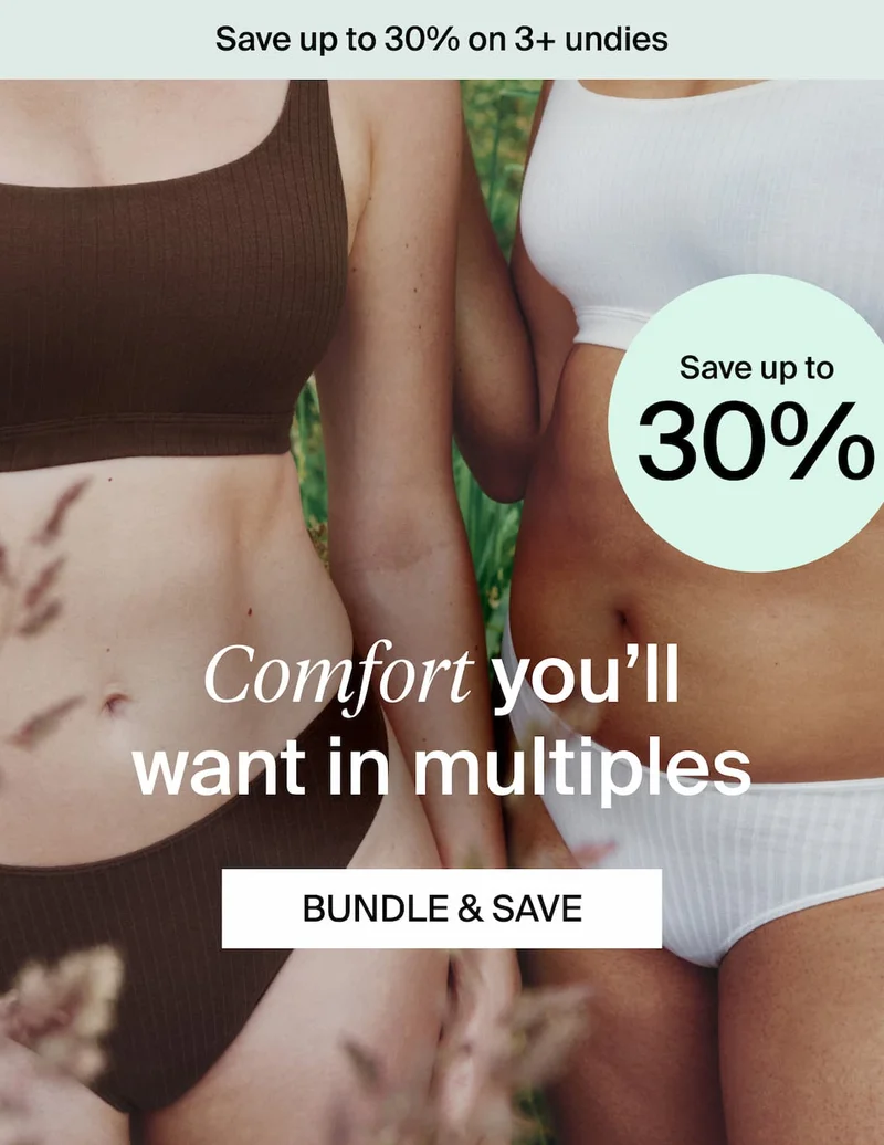 Save up to 30% on 3+ undies. Comfort you'll want in multiples. BUNDLE & SAVE