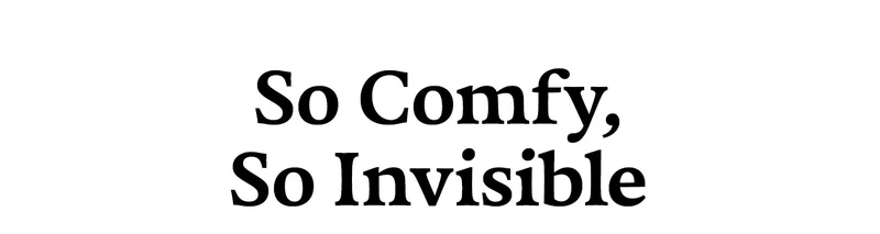 So Comfy, So Invisible