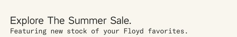 Explore The Summer Sale. Featuring new stock of your Floyd favorites.