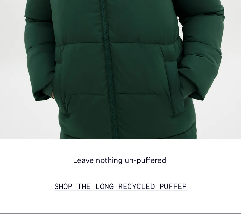 Leave nothing un-puffered.  |  SHOP THE LONG RECYCLED PUFFER