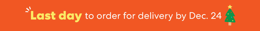 Last day to order for delivery by Dec. 24