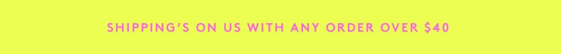 Shipping's on us with any order over $40
