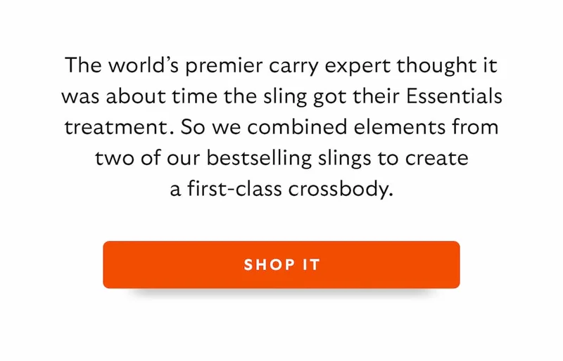 Introduction The world’s premier carry pros thought it was about time the sling got their Essentials treatment. So we combined elements from two of our bestselling slings to create a first-class crossbody. CTA Shop it