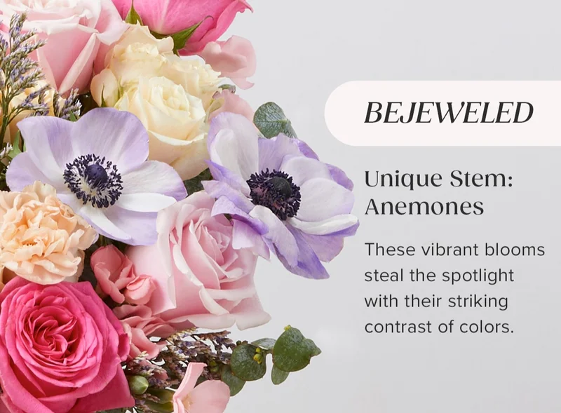 Unique Stem: Anemones! These vibrant blooms steal the spotlight with their striking contrast of colors. SHOP THE BEJEWELED BOUQ!