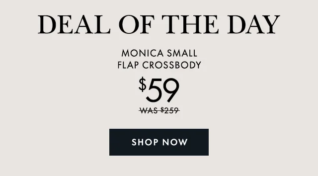 Deal of the Day. Monica Small Flap Crossbody $59. SHOP NOW
