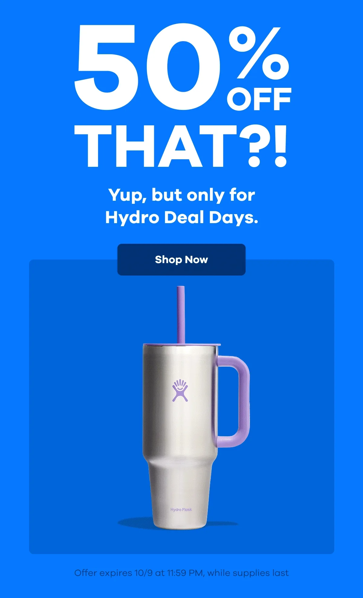 50% OFF THAT?! Yup, but only for Hydro Deal Days. | Shop Now