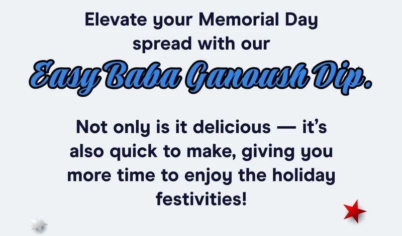 Elevate your Memorial Day spread with our Easy Baba Ganoush Dip.  Not only is it delicious — it’s also quick to make, giving you more time to enjoy the holiday festivities!