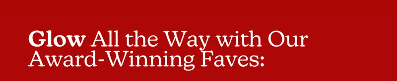 Glow All the Way with Our Award-Winning Faves:
