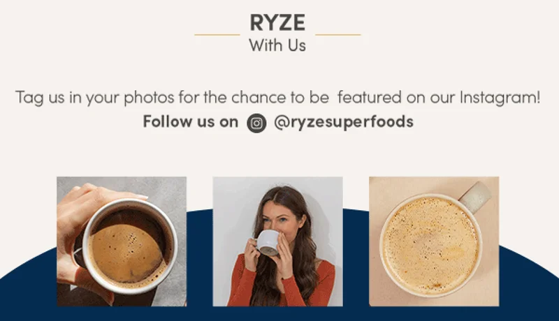 RYZE with us. Tag us in your photos for the chance to be featured on our Instagram! Follow us on @ryzesuperfoods