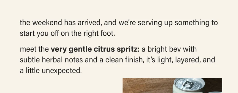 the weekend has arrived, and we're serving up something to start you off on the right foot. meet the venry gentle citrus spritz: a bright bev with subtle herbal notes and a clean finish, it's light, layered, and a little unexpected.