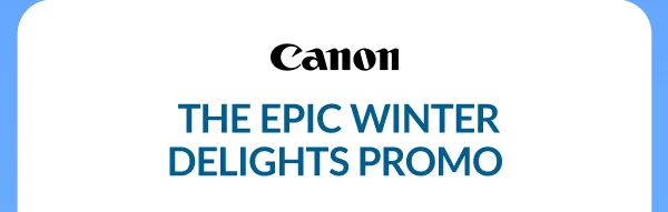 Canon | THE EPIC WINTER DELIGHTS PROMO
