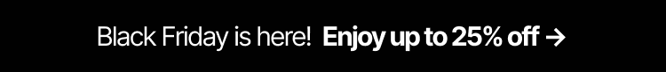 Black Friday is here! Enjoy up to 25% off