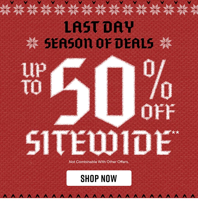 Last Day! Season of Deals. Up to 50% Off Sitewide. Not combinable with other offers. Shop Now