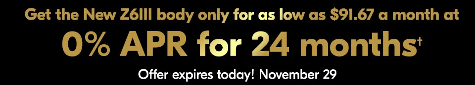 Get the New Z6III body only for as low as $91.67 a month at 0% APR for 24 months†
