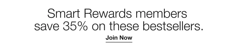 Smart Rewards members save 35% on these bestsellers. | Join Now