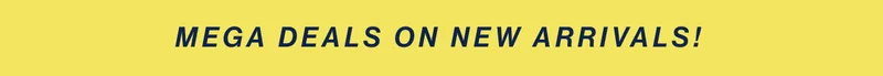 mega deals on new arrivals!