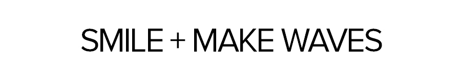 Smile + Make Waves
