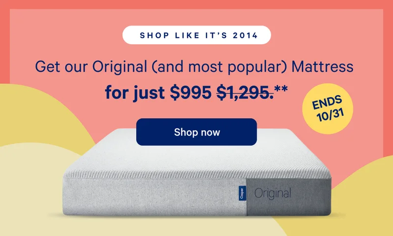 [SHOP LIKE IT'S 2014] >> Get our Original (and most popular) Mattress for just $995 ($1,295).** >> [ENDS 10/31] >> Shop now >>