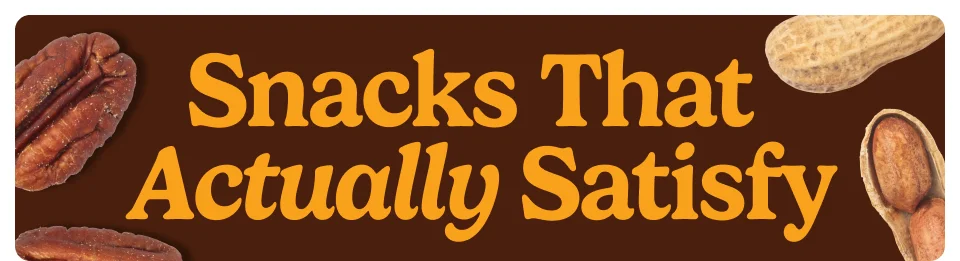 Snacks that actually satisfy