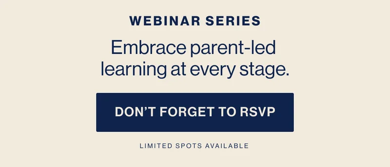 WEBINAR SERIES. Embrace parent-led  learning at every stage. RSVP. limited spots available