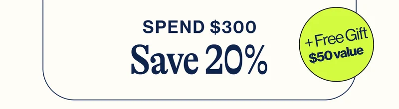 Spend $300. Save 20% + FREE Gift $50 value
