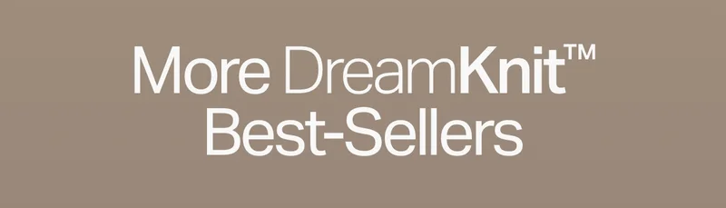 More DreamKnit™ Best-Sellers