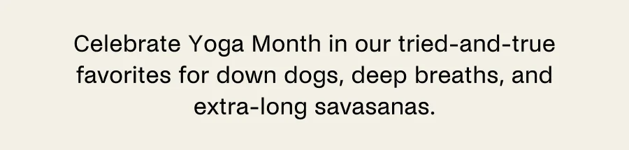 Celebrate Yoga Month in our tried-and-true favorites for down dogs, deep breaths, and extra-long savasanas.