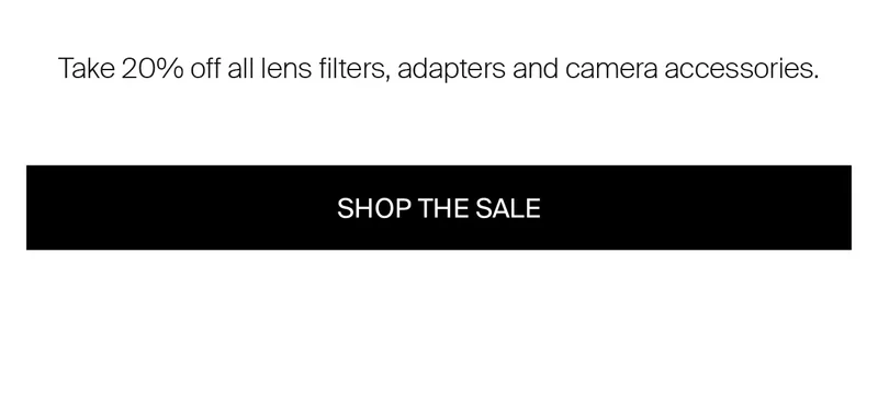 Take 20% off all lens filters, adapters and camera accessories.