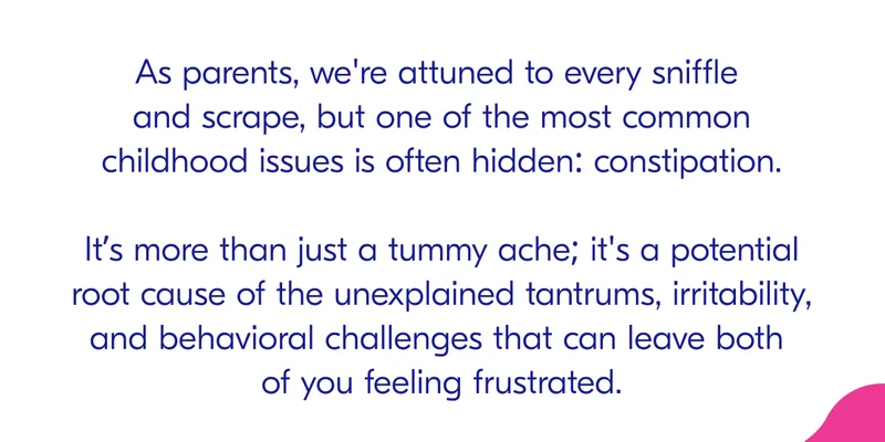 As parents, we're attuned to every sniffle and scrape, but one of the most common childhood issues is often hidden: constipation.