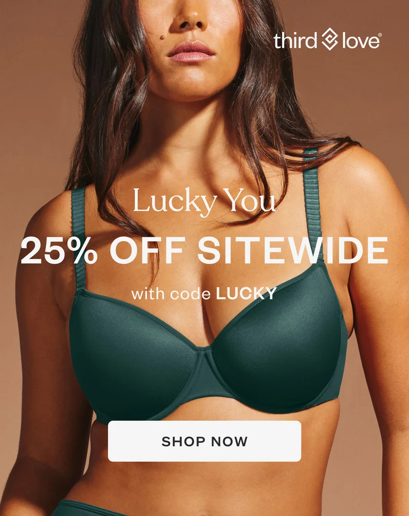 ThirdLove - Lucky You - 25% OFF SITEWIDE
with code discount code - CTA Shop Now