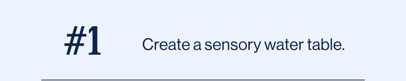 #1 Create a sensory water table.