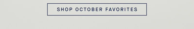 SHOP OCTOBER FAVORITES