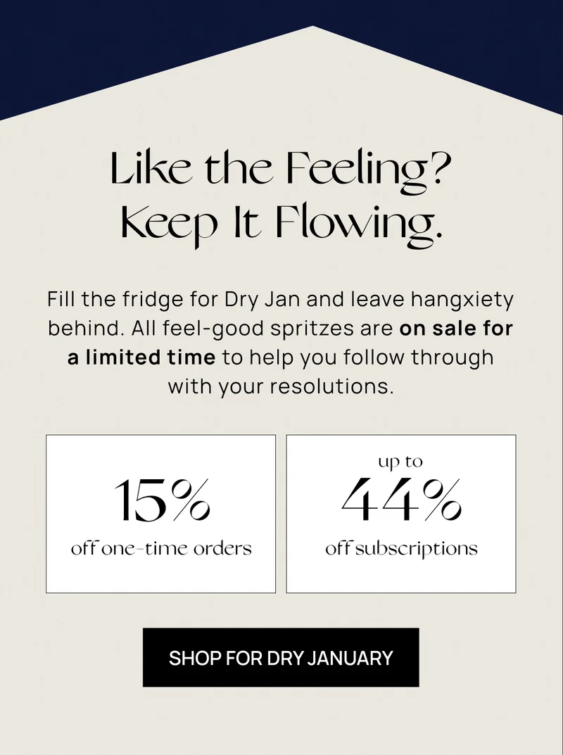Like the Feeling? Keep It Flowing. | 15%off one-time orders | up to 44% off subscriptions | Shop for Dry January