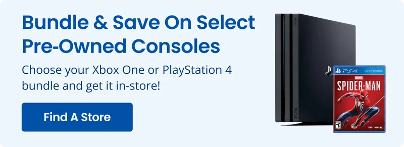 Bundle & Save On Select Pre-Owned Consoles Choose your Xbox One or PlayStation 4 bundle and get it in-store! Find A Store